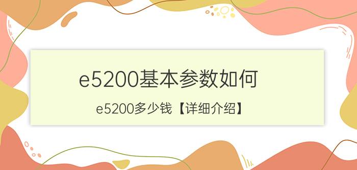 e5200基本参数如何 e5200多少钱【详细介绍】